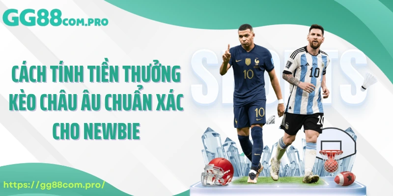 Cách tính tiền thưởng kèo Châu Âu chuẩn xác cho newbie