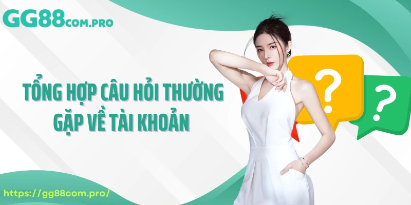 Tổng hợp câu hỏi thường gặp về tài khoản 